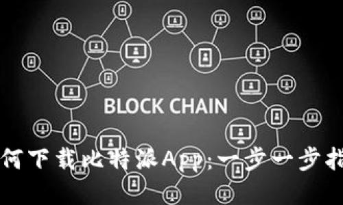 如何下载比特派App：一步一步指南