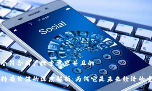 思考一个符合用户搜索需求并且的

区块链持有价值的深度解析：为何它是未来经济的重要基石