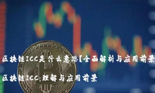 区块链ICC是什么意思？全面解析与应用前景

区块链ICC：理解与应用前景