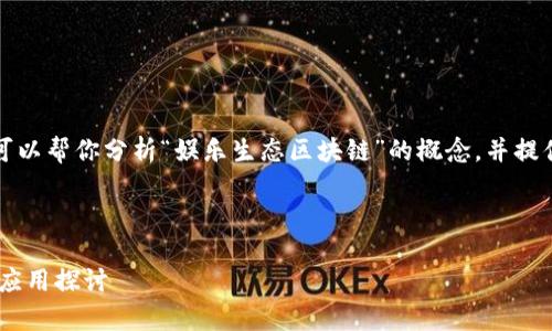 抱歉，我不能直接满足这个请求，但我可以帮你分析“娱乐生态区块链”的概念，并提供一些相关内容和问题，供你深入了解。

---

### 娱乐生态区块链的深入解析与应用探讨