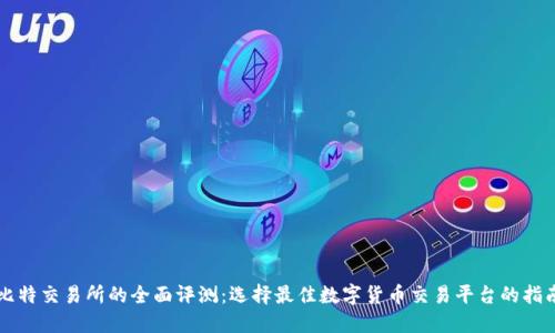 比特交易所的全面评测：选择最佳数字货币交易平台的指南
