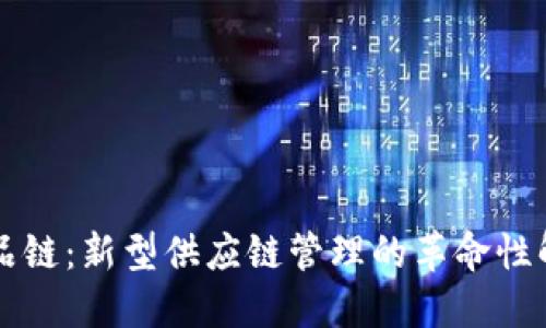 区块名品链：新型供应链管理的革命性解决方案