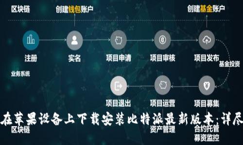 如何在苹果设备上下载安装比特派最新版本：详尽指南