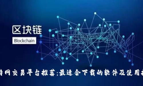 比特网交易平台推荐：最适合下载的软件及使用技巧