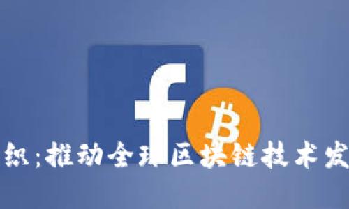世界区块链组织：推动全球区块链技术发展的权威机构