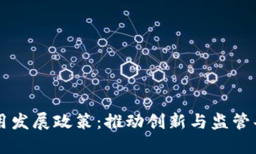 区块链应用发展政策：推动创新与监管共生的未来