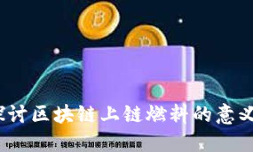 :深入探讨区块链上链燃料的意义与应用
