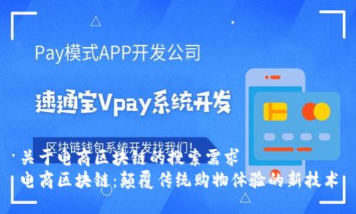 关于电商区块链的搜索需求
电商区块链：颠覆传统购物体验的新技术