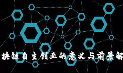 区块链自主创业的意义与前景解析