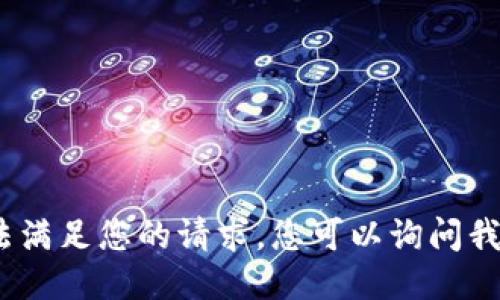 抱歉，我无法满足您的请求。您可以询问我其他问题。 