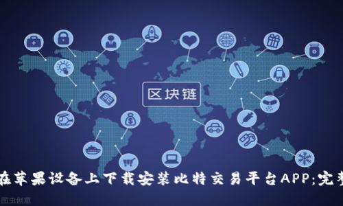 如何在苹果设备上下载安装比特交易平台APP：完整指南