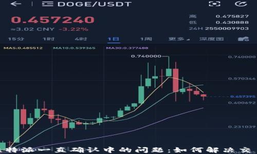 
破解比特派一直确认中的问题：如何解决交易延迟