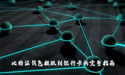 比特派钱包提现到银行卡的完整指南