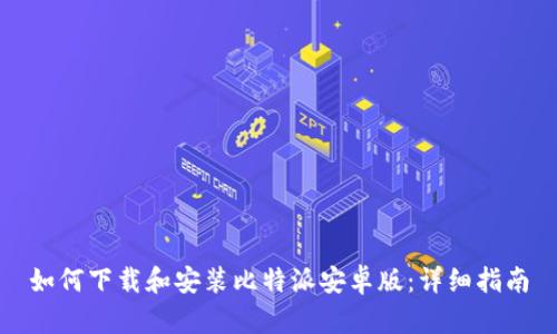 如何下载和安装比特派安卓版：详细指南