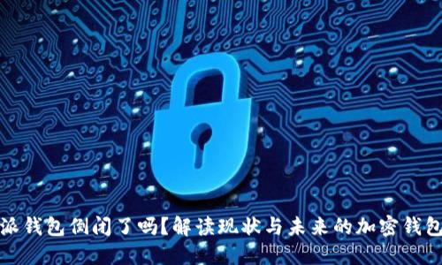 比特派钱包倒闭了吗？解读现状与未来的加密钱包选择