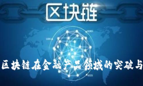 探索区块链在金融产品领域的突破与应用
