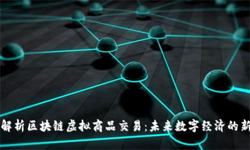深入解析区块链虚拟商品交易：未来数字经济的新前沿