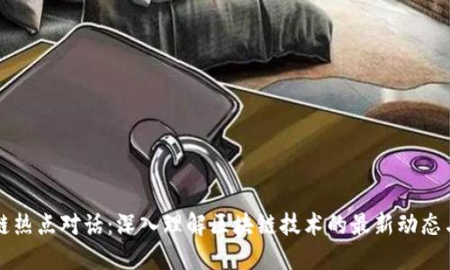 区块链热点对话：深入理解区块链技术的最新动态与趋势