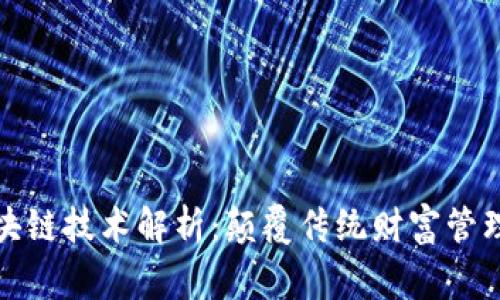 财富管家区块链技术解析：颠覆传统财富管理的创新之路