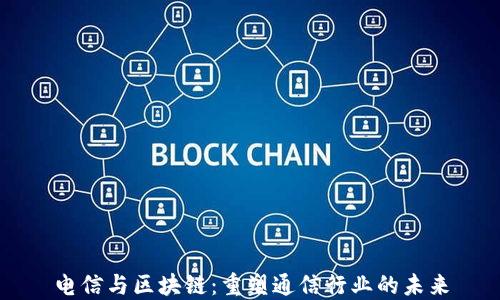 
电信与区块链：重塑通信行业的未来