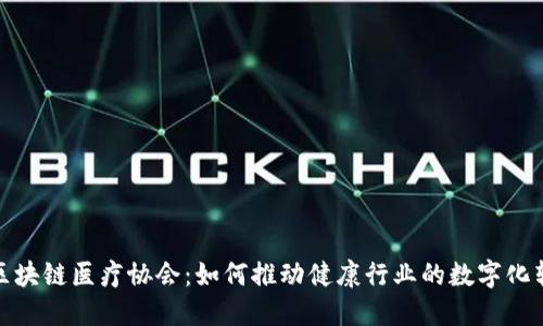 : 区块链医疗协会：如何推动健康行业的数字化转型