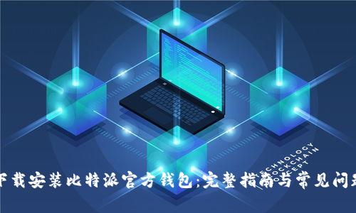 如何下载安装比特派官方钱包：完整指南与常见问题解答