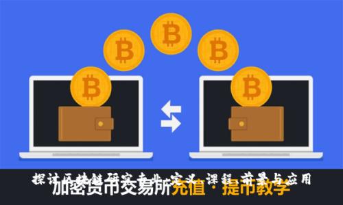 探讨区块链研究专业：定义、课程、前景与应用