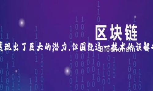 区块链的误解是什么意思

区块链技术是一种新兴的、颠覆性的技术，其背后的基本理念是去中心化和信息透明。虽然区块链在金融、供应链管理等多个领域展现出了巨大的潜力，但围绕这一技术的误解也频繁出现。本文将探讨常见的关于区块链的误解，并对此进行详细解析，以帮助读者更好地理解区块链的真正含义及其应用场景。

区块链的误解与真相：解读新技术的本质