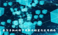 最佳手机比特下载软件推荐及使用指南