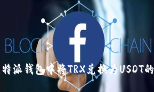 如何在比特派钱包中将TRX兑换为USDT的详细指南