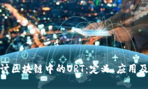 : 深入探讨区块链中的ORT：定义、应用及未来趋势