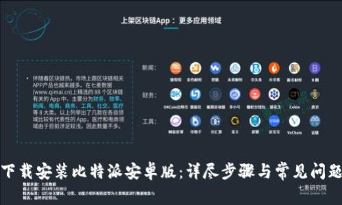 如何下载安装比特派安卓版：详尽步骤与常见问题解答