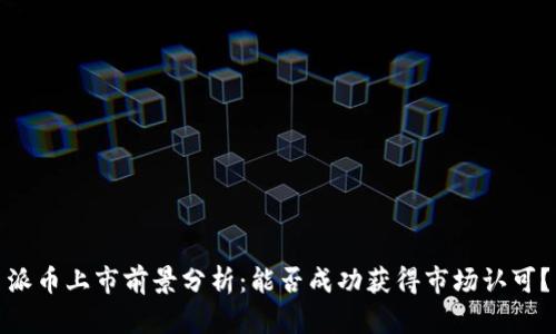 派币上市前景分析：能否成功获得市场认可？