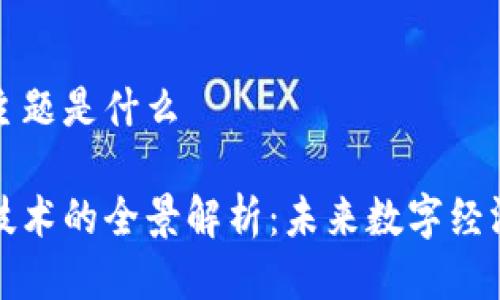 区块链主题是什么

区块链技术的全景解析：未来数字经济的基础