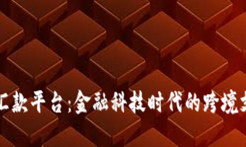 区块链国外汇款平台：金融科技时代的跨境支付解决方案