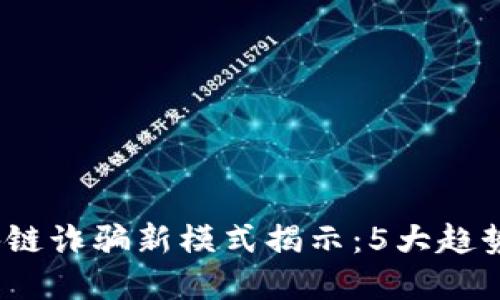 2023年区块链诈骗新模式揭示：5大趋势和防范策略