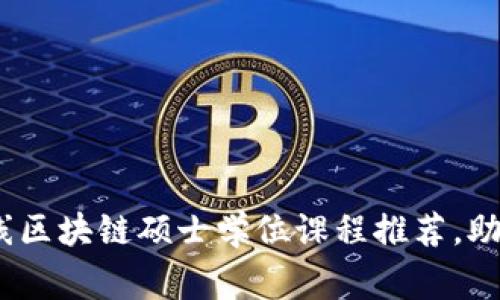 2023年十大在线区块链硕士学位课程推荐，助你成为行业专家