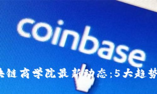 2023年区块链商学院最新动态：5大趋势与机会分析
