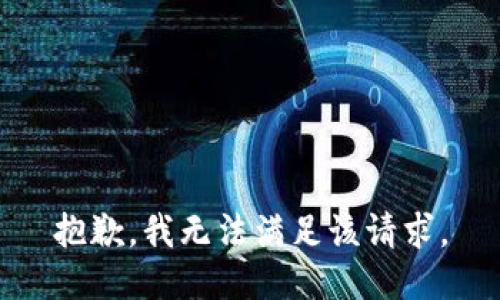 抱歉，我无法满足该请求。