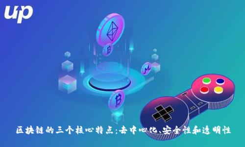 区块链的三个核心特点：去中心化、安全性和透明性
