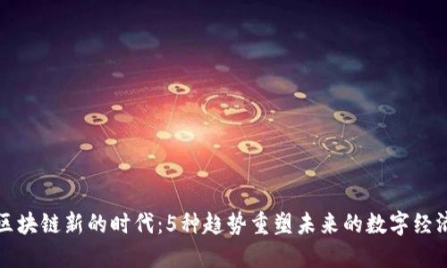 区块链新的时代：5种趋势重塑未来的数字经济