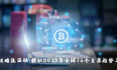 区块链暗流涌动：探秘2023年全球16个主要趋势与挑战