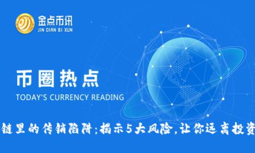 区块链里的传销陷阱：揭示5大风险，让你远离投资骗局