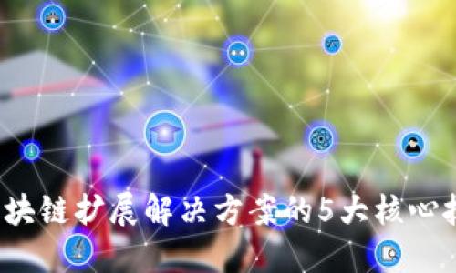2023年区块链扩展解决方案的5大核心技术与应用