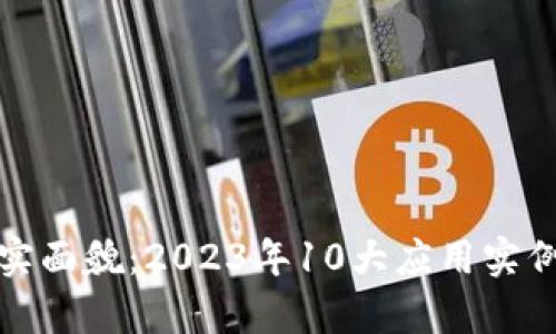 揭秘区块链的真实面貌：2023年10大应用实例与未来发展趋势