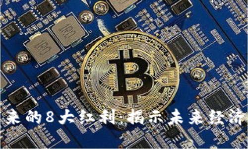 区块链带来的8大红利：揭示未来经济的新机遇