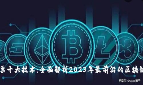区块链发票十大技术：全面解析2023年最前沿的区块链发票应用