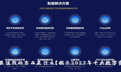 区块链最值钱的东西是什么？揭示2023年十大数字资产价值
