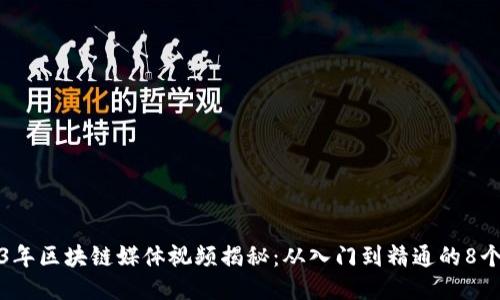 2023年区块链媒体视频揭秘：从入门到精通的8个要素