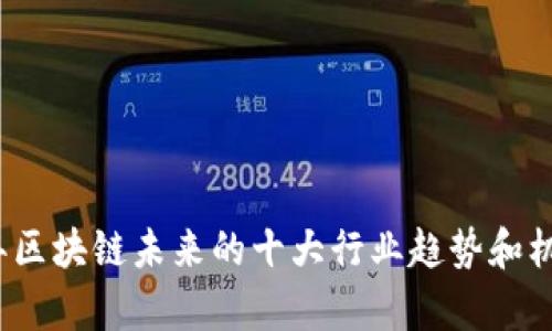 2023年区块链未来的十大行业趋势和机会分析